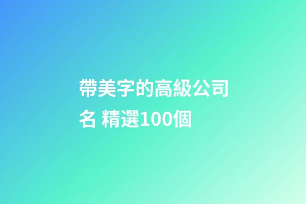 帶美字的高級公司名 精選100個-第1張-公司起名-玄機派